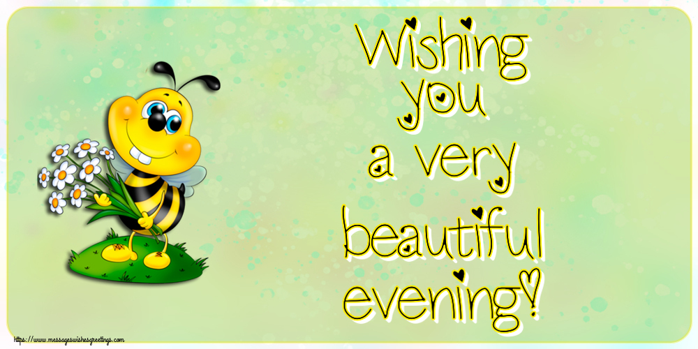 Wishing you a very beautiful evening!